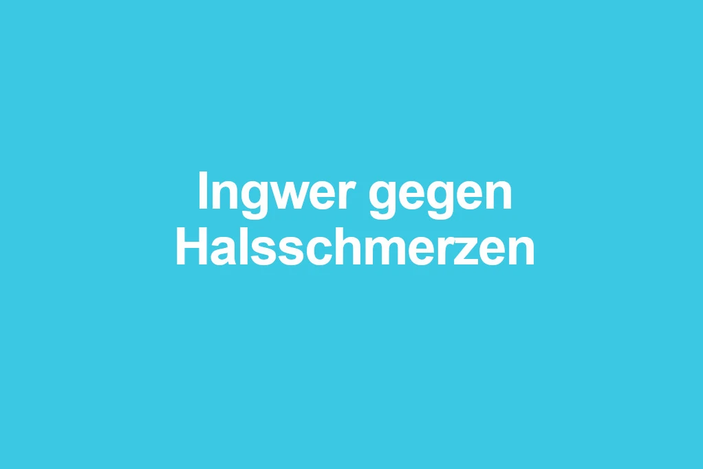 Ingwer bei Halsschmerzen